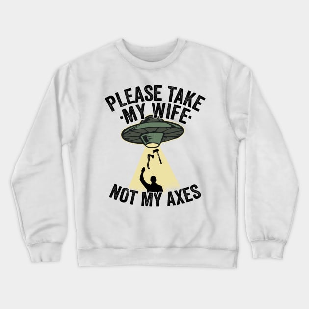 Please Take My Wife Axe Throwing Dad Funny Gift Crewneck Sweatshirt by Kuehni